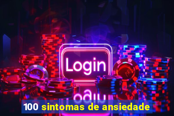 100 sintomas de ansiedade